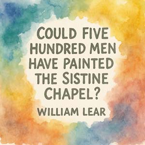 Could five hundred men have painted the Sistine Chapel? William Lear