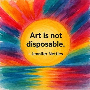 Art is not disposable. ~ Jennifer Nettles